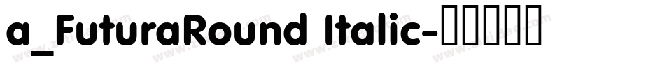 a_FuturaRound Italic字体转换